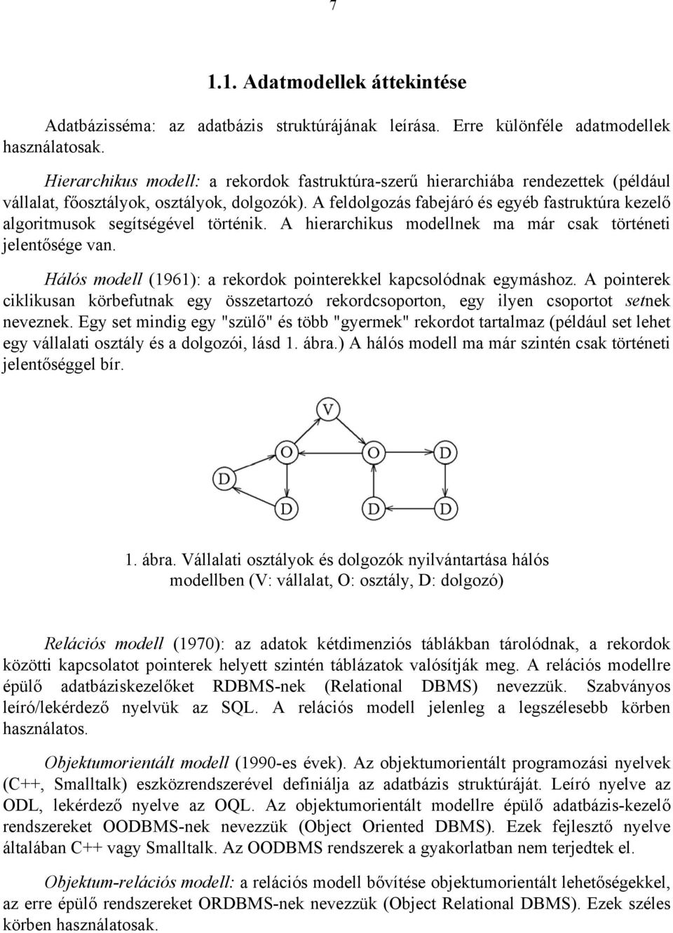 A feldolgozás fabejáró és egyéb fastruktúra kezelő algoritmusok segítségével történik. A hierarchikus modellnek ma már csak történeti jelentősége van.