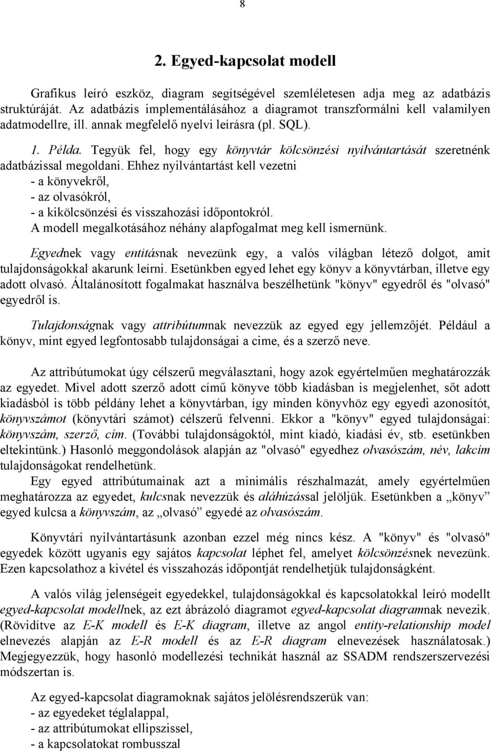 Tegyük fel, hogy egy könyvtár kölcsönzési nyilvántartását szeretnénk adatbázissal megoldani.