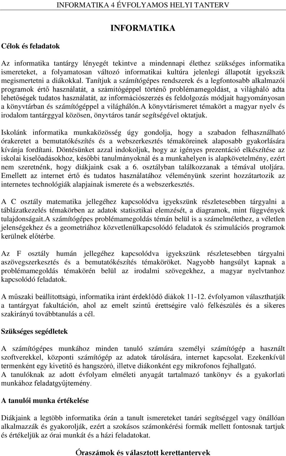 Tanítjuk a számítógépes rendszerek és a legfontosabb alkalmazói programok értő használatát, a számítógéppel történő problémamegoldást, a világháló adta lehetőségek tudatos használatát, az