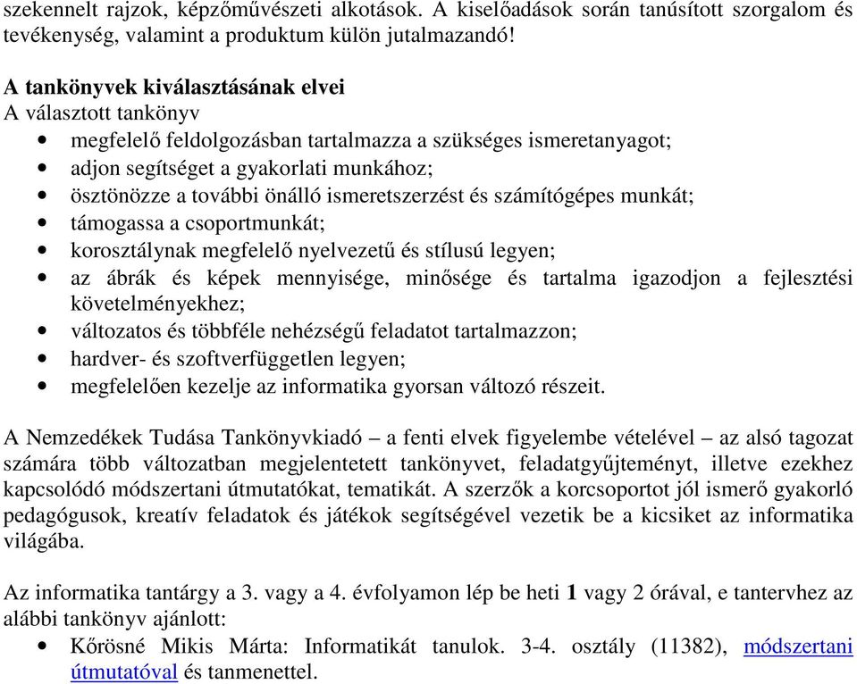 ismeretszerzést és számítógépes munkát; támogassa a csoportmunkát; korosztálynak megfelelő nyelvezetű és stílusú legyen; az ábrák és képek mennyisége, minősége és tartalma igazodjon a fejlesztési