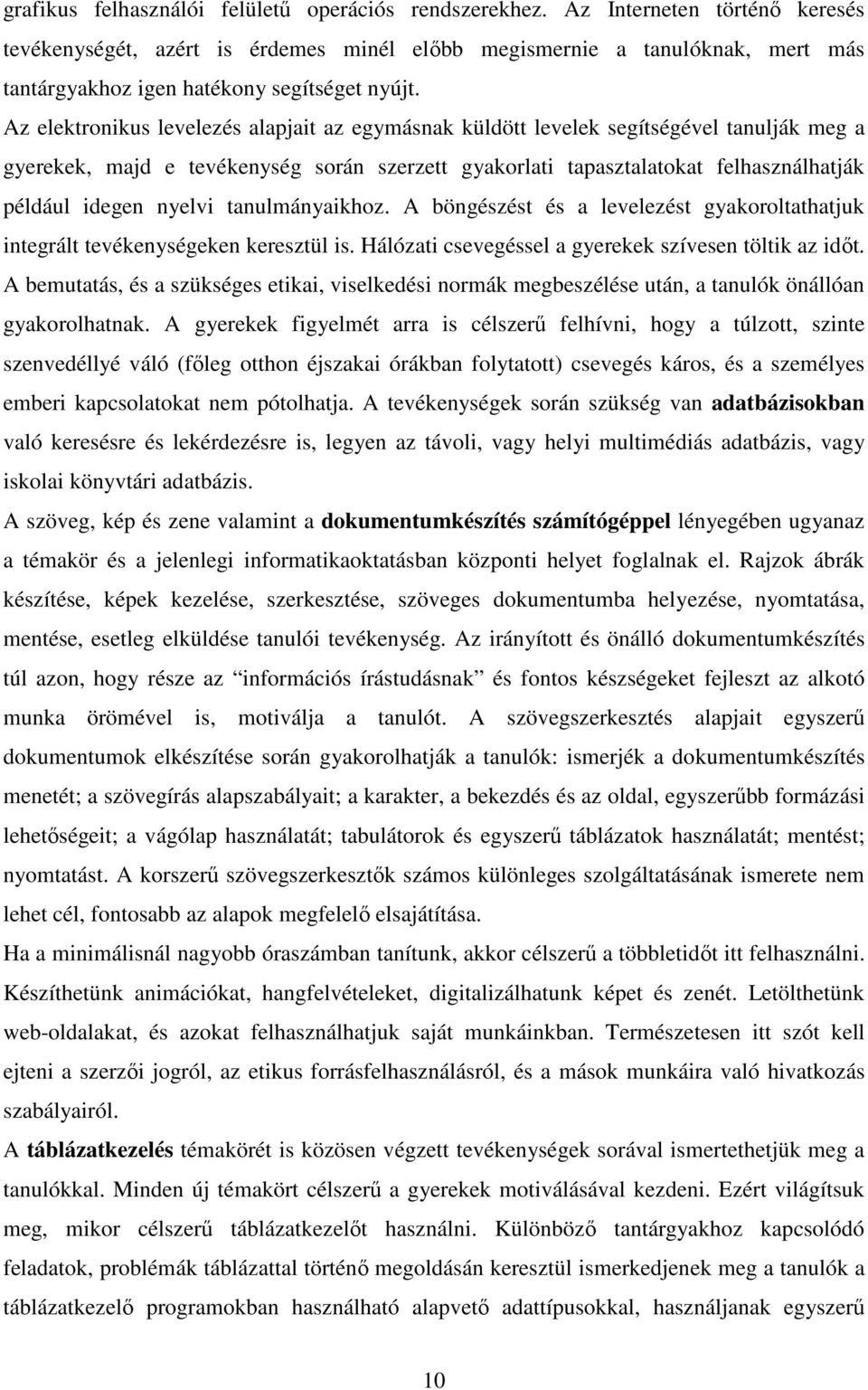 Az elektronikus levelezés alapjait az egymásnak küldött levelek segítségével tanulják meg a gyerekek, majd e tevékenység során szerzett gyakorlati tapasztalatokat felhasználhatják például idegen