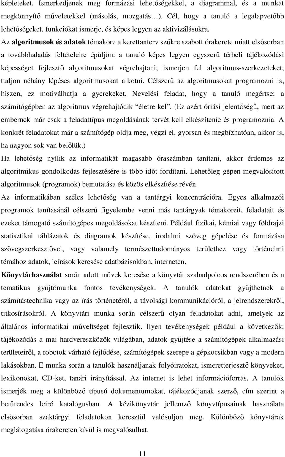 Az algoritmusok és adatok témaköre a kerettanterv szűkre szabott órakerete miatt elsősorban a továbbhaladás feltételeire épüljön: a tanuló képes legyen egyszerű térbeli tájékozódási képességet