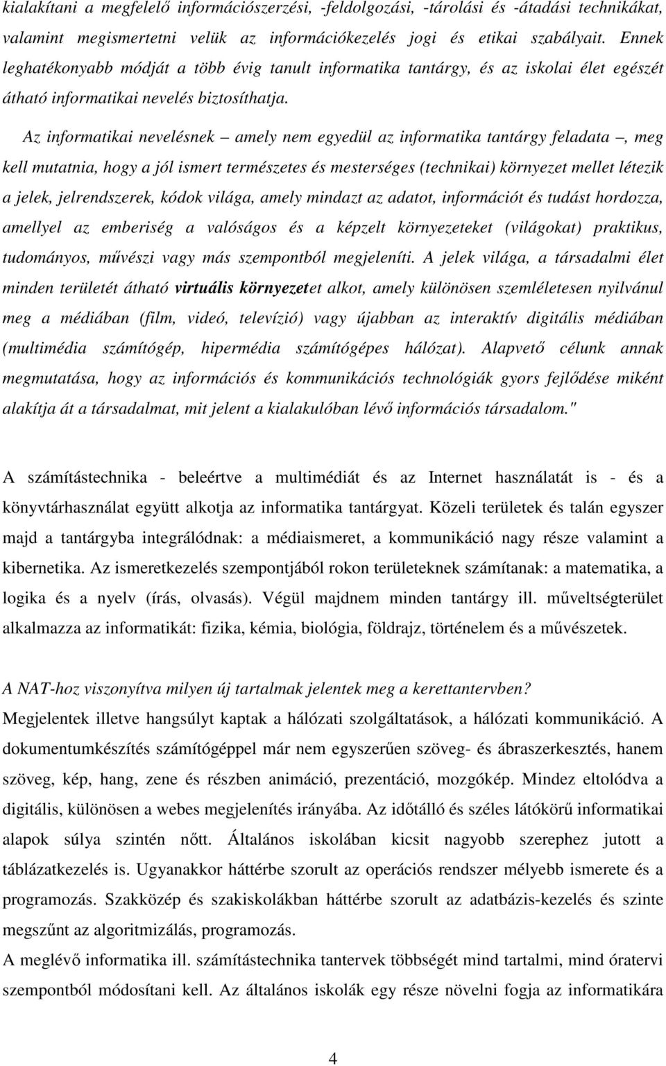 Az informatikai nevelésnek amely nem egyedül az informatika tantárgy feladata, meg kell mutatnia, hogy a jól ismert természetes és mesterséges (technikai) környezet mellet létezik a jelek,