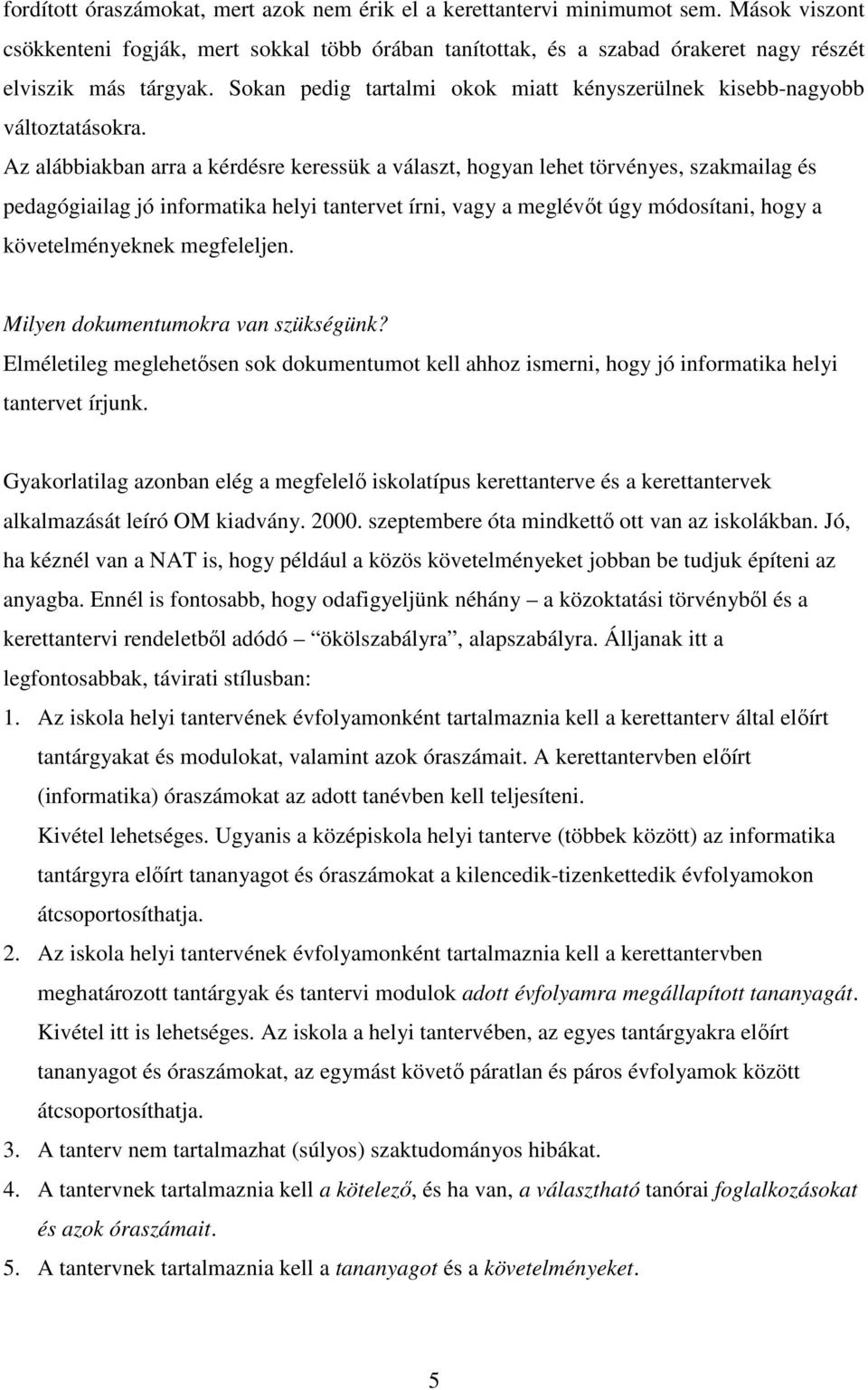 Az alábbiakban arra a kérdésre keressük a választ, hogyan lehet törvényes, szakmailag és pedagógiailag jó informatika helyi tantervet írni, vagy a meglévőt úgy módosítani, hogy a követelményeknek