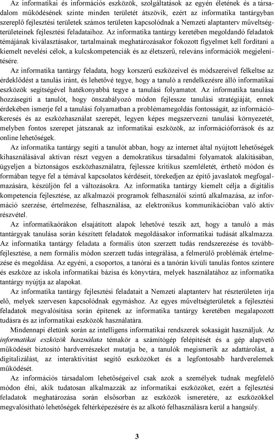 Az informatika tantárgy keretében megoldandó feladatok témájának kiválasztásakor, tartalmainak meghatározásakor fokozott figyelmet kell fordítani a kiemelt nevelési célok, a kulcskompetenciák és az