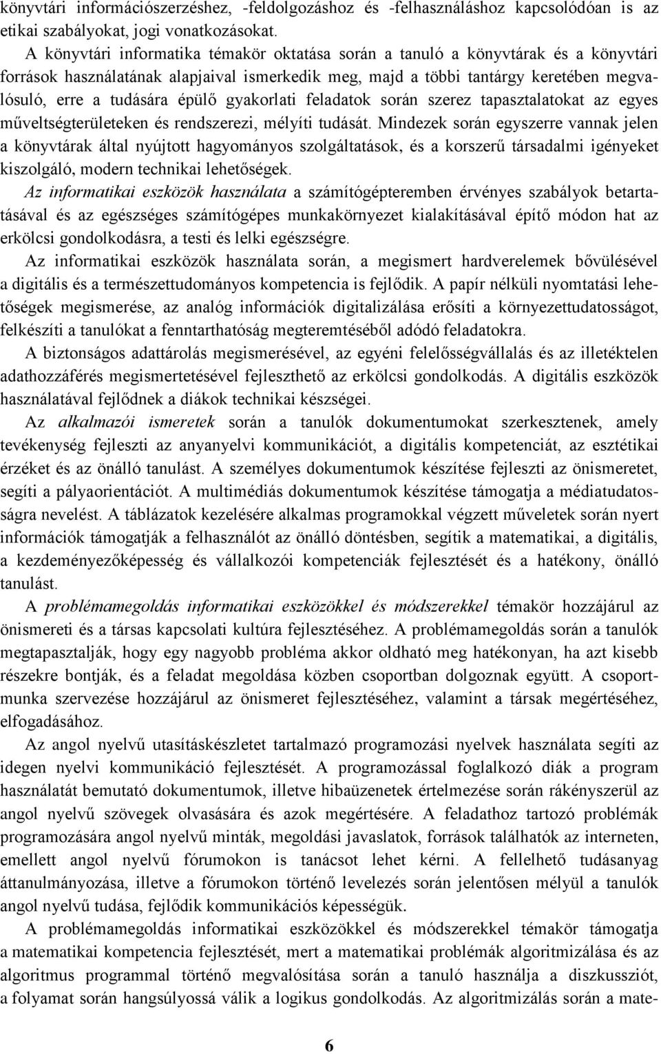 épülő gyakorlati feladatok során szerez tapasztalatokat az egyes műveltségterületeken és rendszerezi, mélyíti tudását.