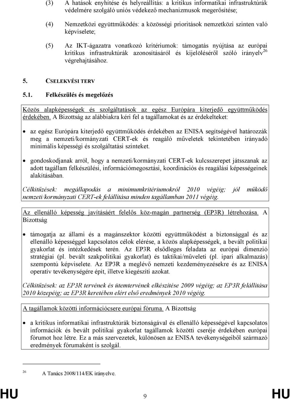 végrehajtásához. 5. CSELEKVÉSI TERV 5.1. Felkészülés és megelőzés Közös alapképességek és szolgáltatások az egész Európára kiterjedő együttműködés érdekében.