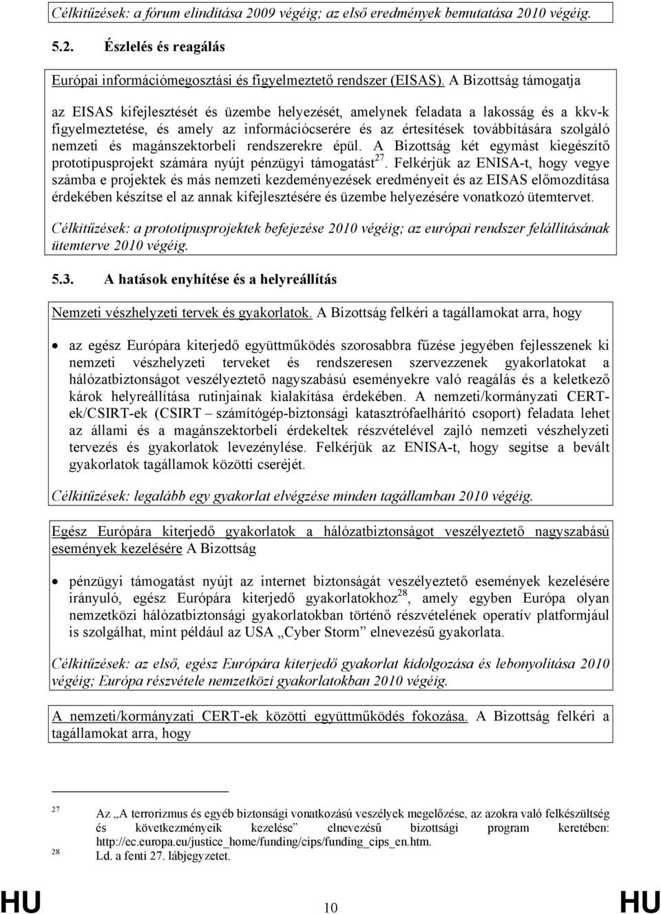 nemzeti és magánszektorbeli rendszerekre épül. A Bizottság két egymást kiegészítő prototípusprojekt számára nyújt pénzügyi támogatást 27.