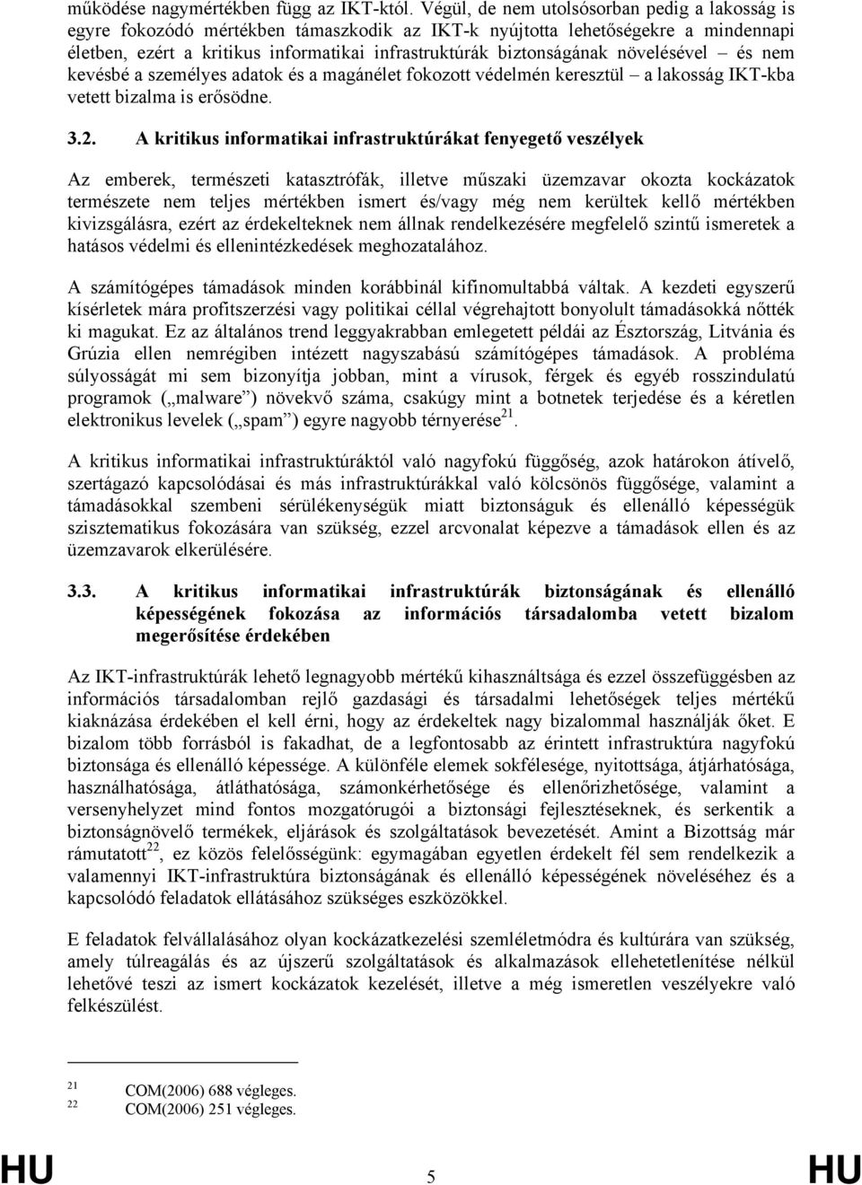 növelésével és nem kevésbé a személyes adatok és a magánélet fokozott védelmén keresztül a lakosság IKT-kba vetett bizalma is erősödne. 3.2.