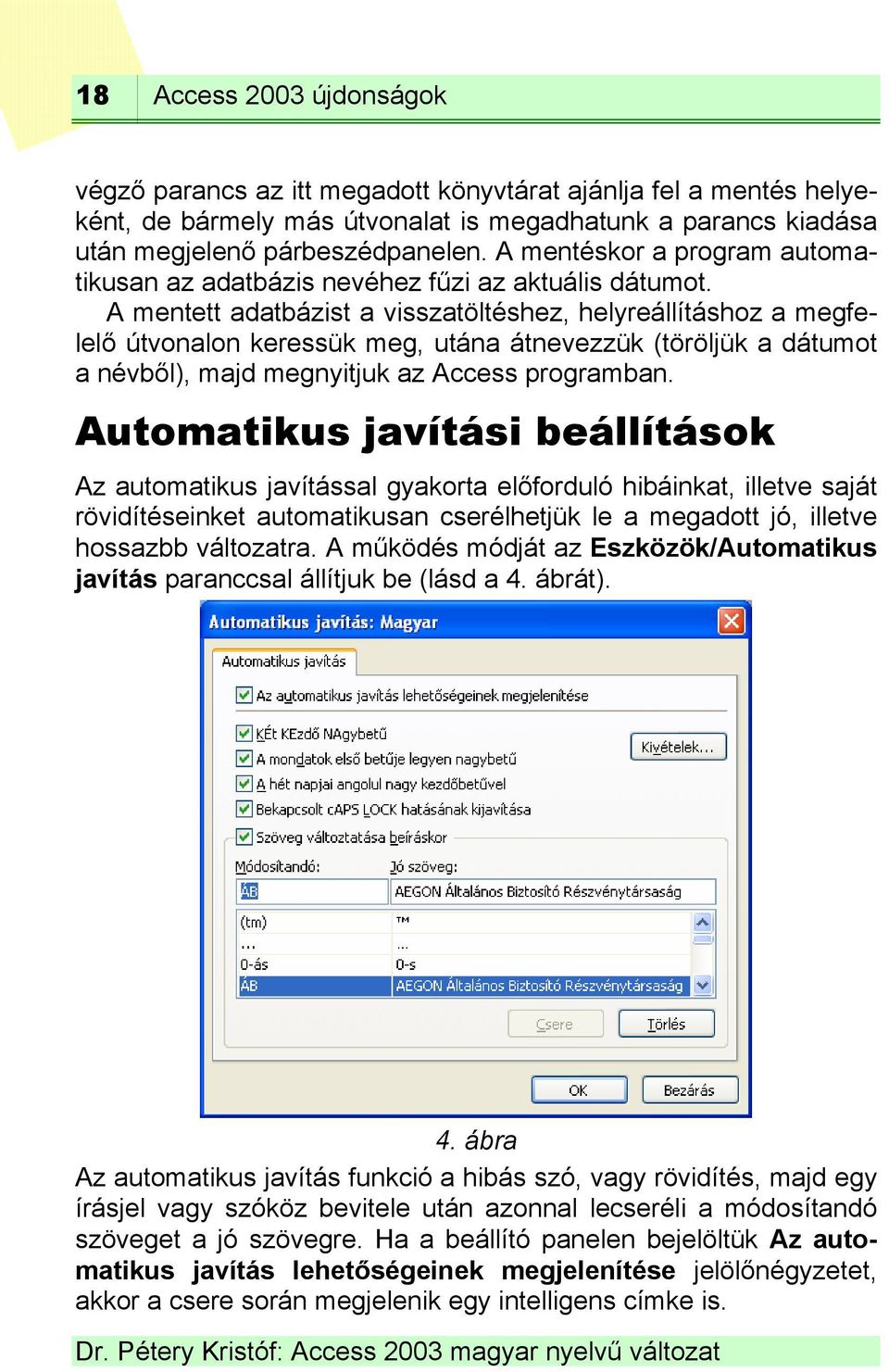 A mentett adatbázist a visszatöltéshez, helyreállításhoz a megfelelő útvonalon keressük meg, utána átnevezzük (töröljük a dátumot a névből), majd megnyitjuk az Access programban.