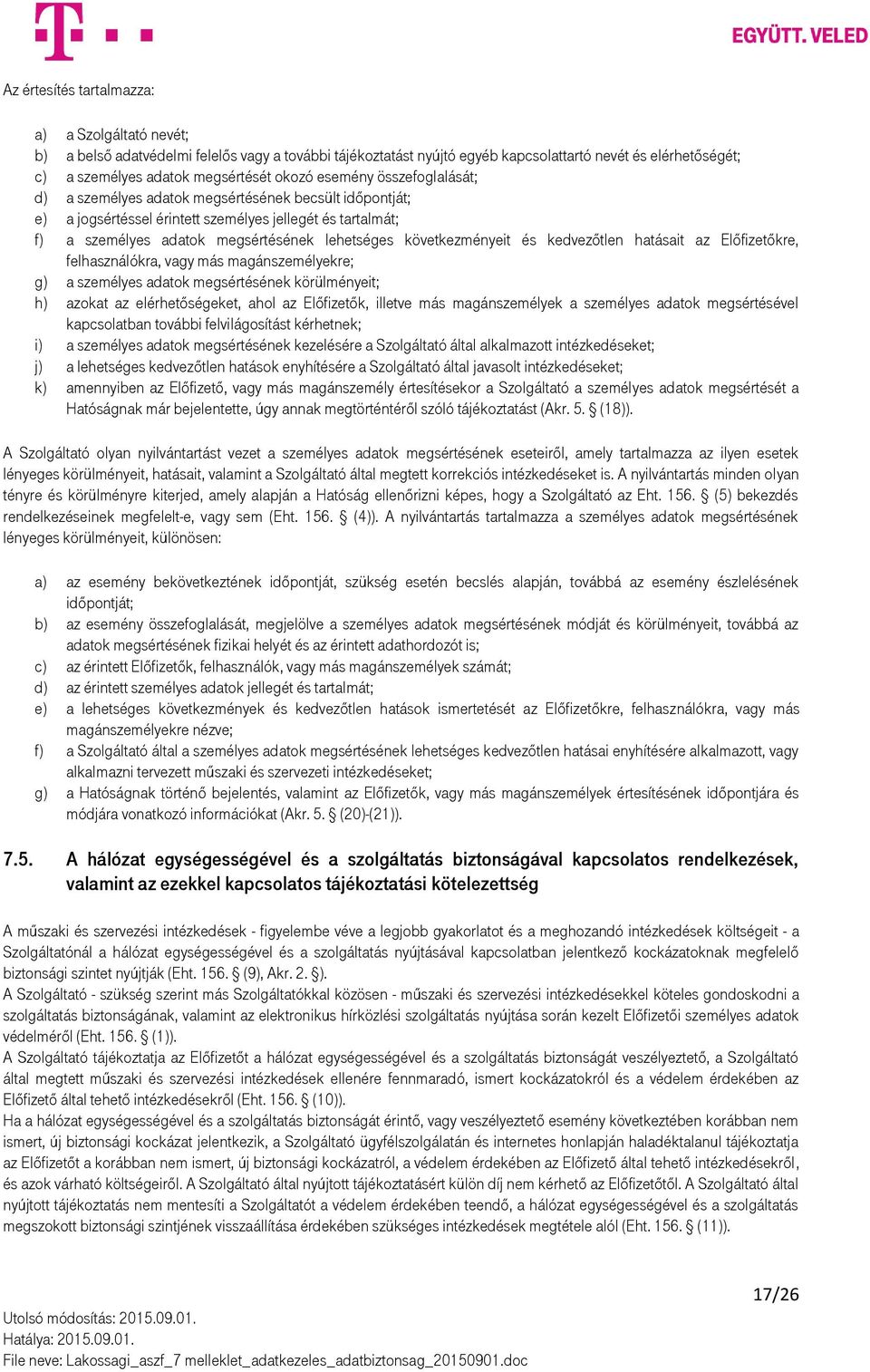 következményeit és kedvezőtlen hatásait az Előfizetőkre, felhasználókra, vagy más magánszemélyekre; g) a személyes adatok megsértésének körülményeit; h) azokat az elérhetőségeket, ahol az Előfizetők,