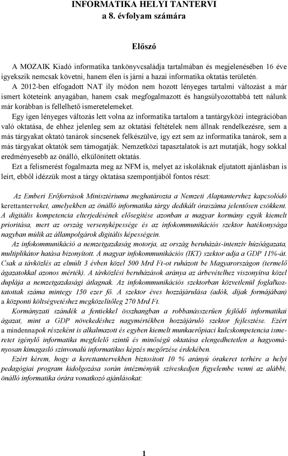 A 2012-ben elfogadott NAT ily módon nem hozott lényeges tartalmi változást a már ismert köteteink anyagában, hanem csak megfogalmazott és hangsúlyozottabbá tett nálunk már korábban is fellelhető