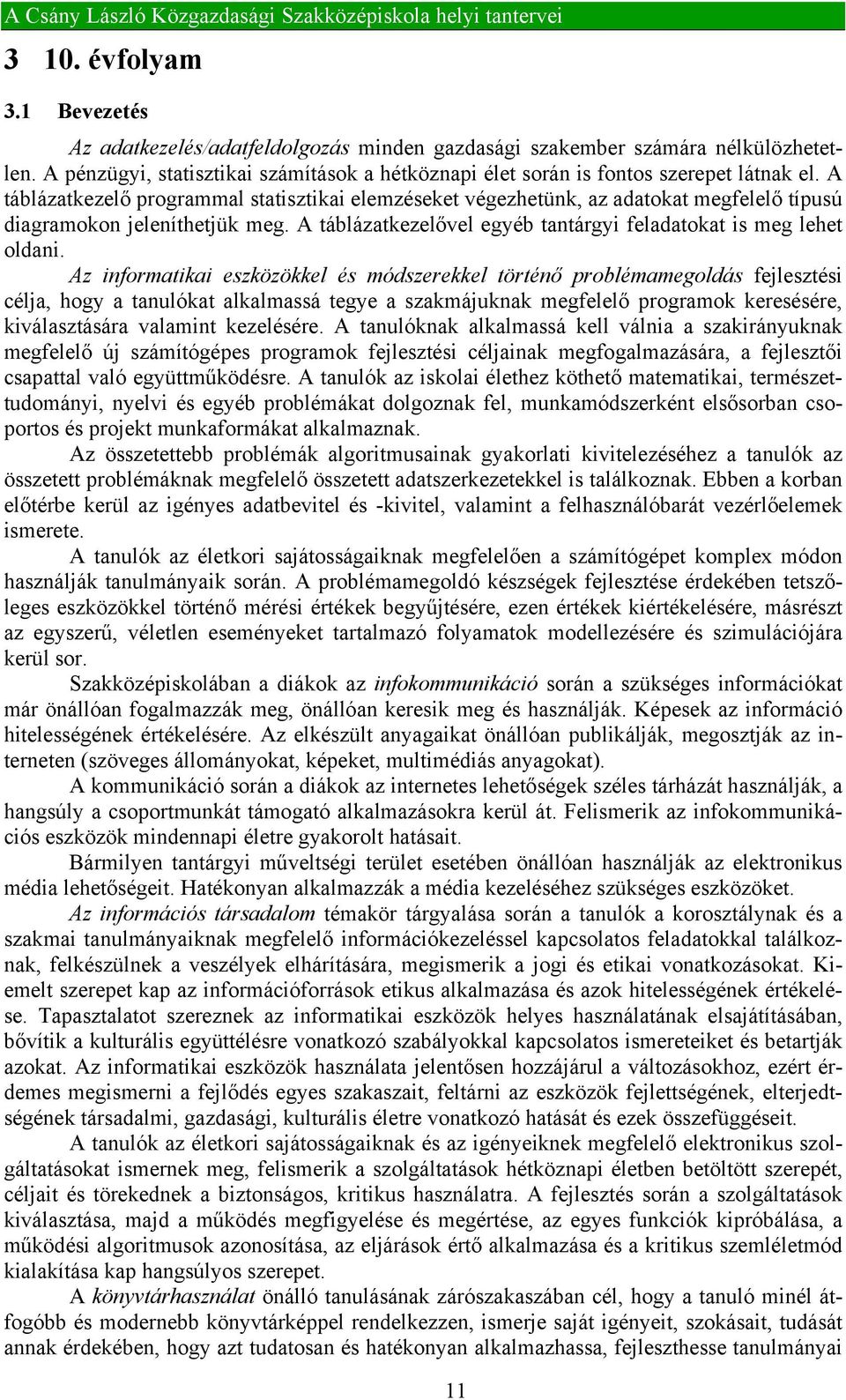 A táblázatkezelő programmal statisztikai elemzéseket végezhetünk, az adatokat megfelelő típusú diagramokon jeleníthetjük meg. A táblázatkezelővel egyéb tantárgyi feladatokat is meg lehet oldani.