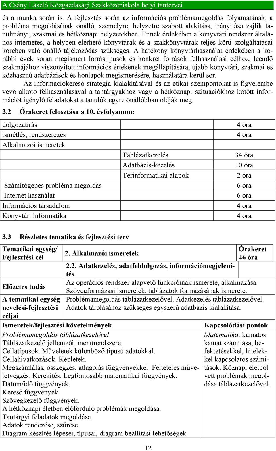 helyzetekben. Ennek érdekében a könyvtári rendszer általános internetes, a helyben elérhető könyvtárak és a szakkönyvtárak teljes körű szolgáltatásai körében való önálló tájékozódás szükséges.