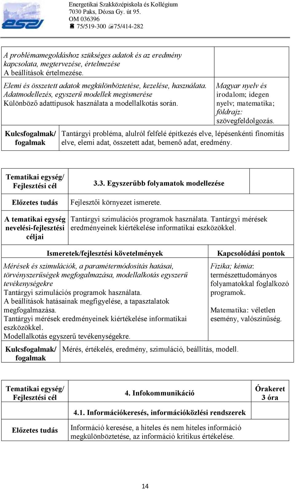 Kulcsfogalmak/ fogalmak Magyar nyelv és irodalom; idegen nyelv; matematika; földrajz: szövegfeldolgozás.