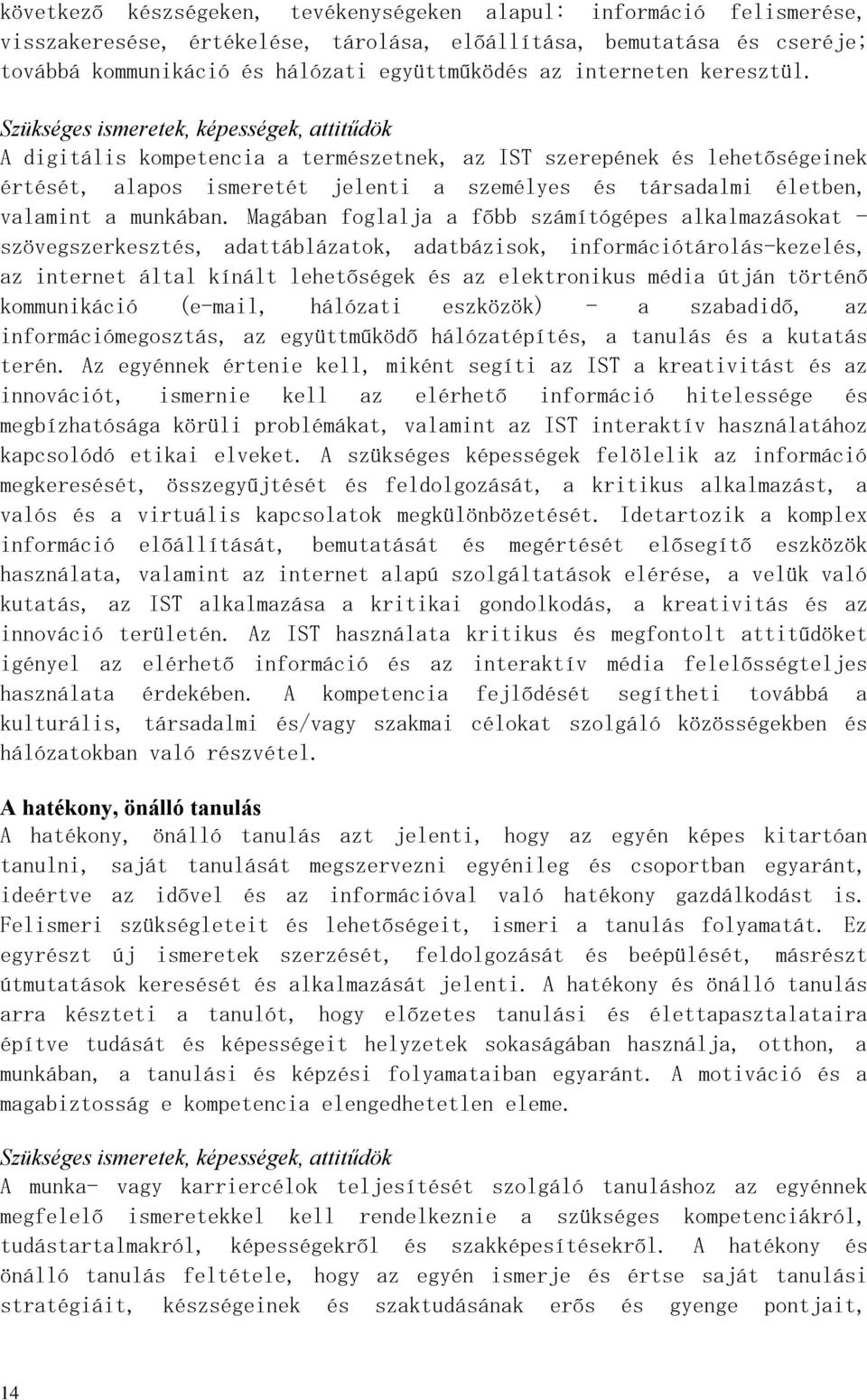 Szükséges ismeretek, képességek, attitűdök A digitális kompetencia a természetnek, az IST szerepének és lehetőségeinek értését, alapos ismeretét jelenti a személyes és társadalmi életben, valamint a