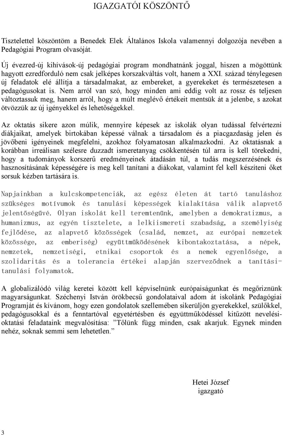 század ténylegesen új feladatok elé állítja a társadalmakat, az embereket, a gyerekeket és természetesen a pedagógusokat is.