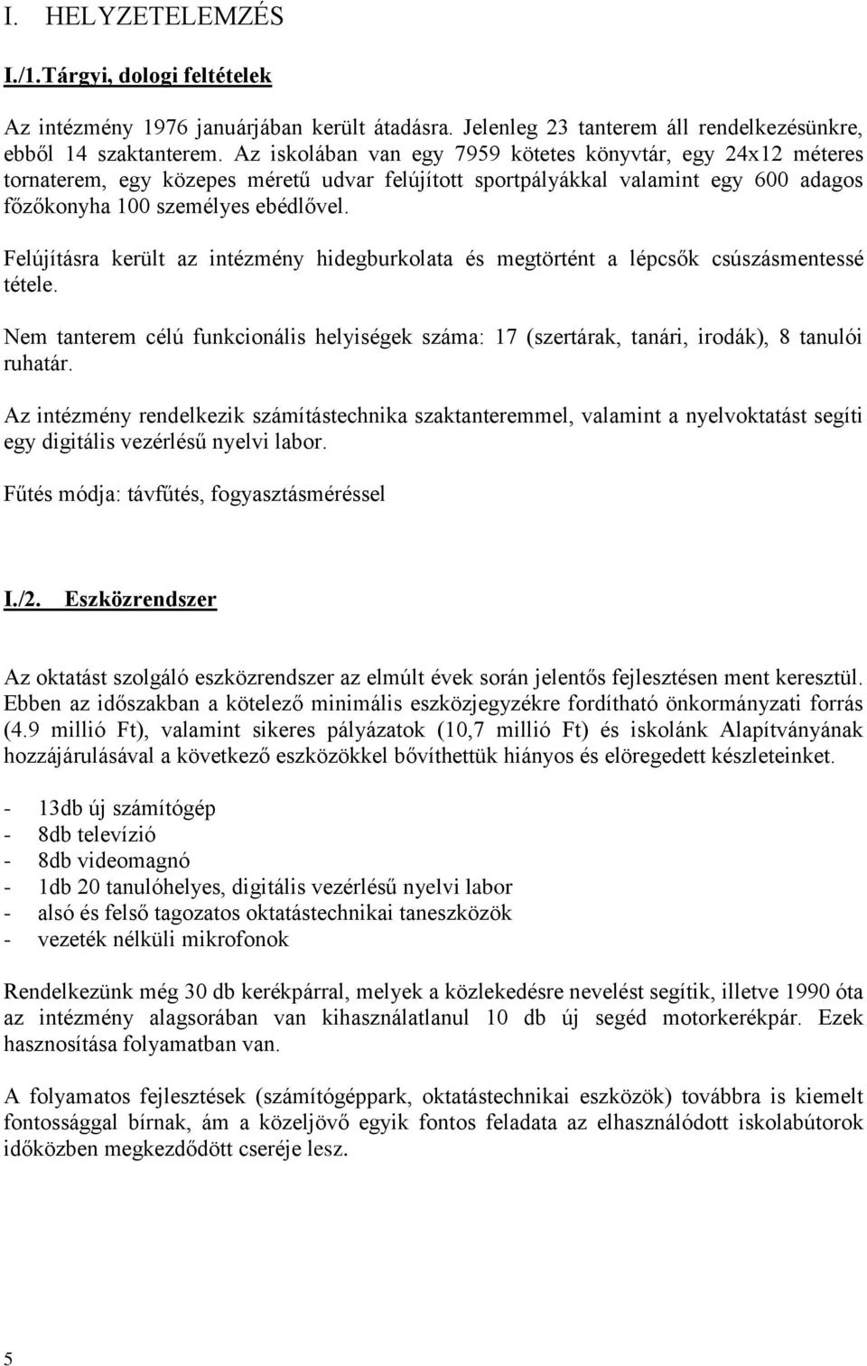 Felújításra került az intézmény hidegburkolata és megtörtént a lépcsők csúszásmentessé tétele. Nem tanterem célú funkcionális helyiségek száma: 17 (szertárak, tanári, irodák), 8 tanulói ruhatár.