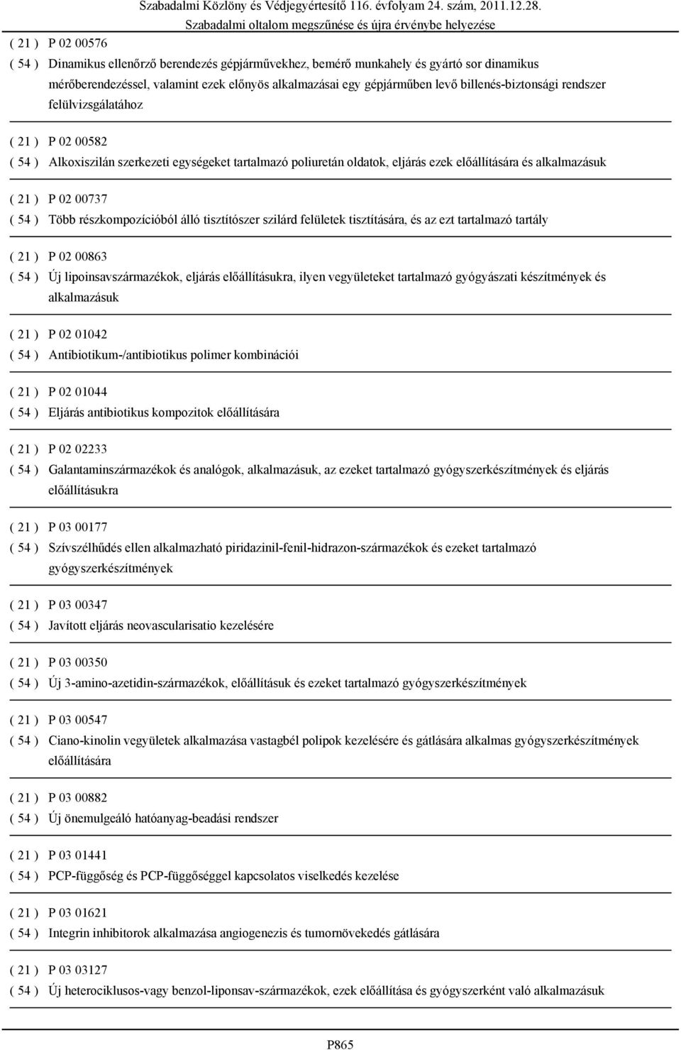 ( 54 ) Több részkompozícióból álló tisztítószer szilárd felületek tisztítására, és az ezt tartalmazó tartály ( 21 ) P 02 00863 ( 54 ) Új lipoinsavszármazékok, eljárás előállításukra, ilyen