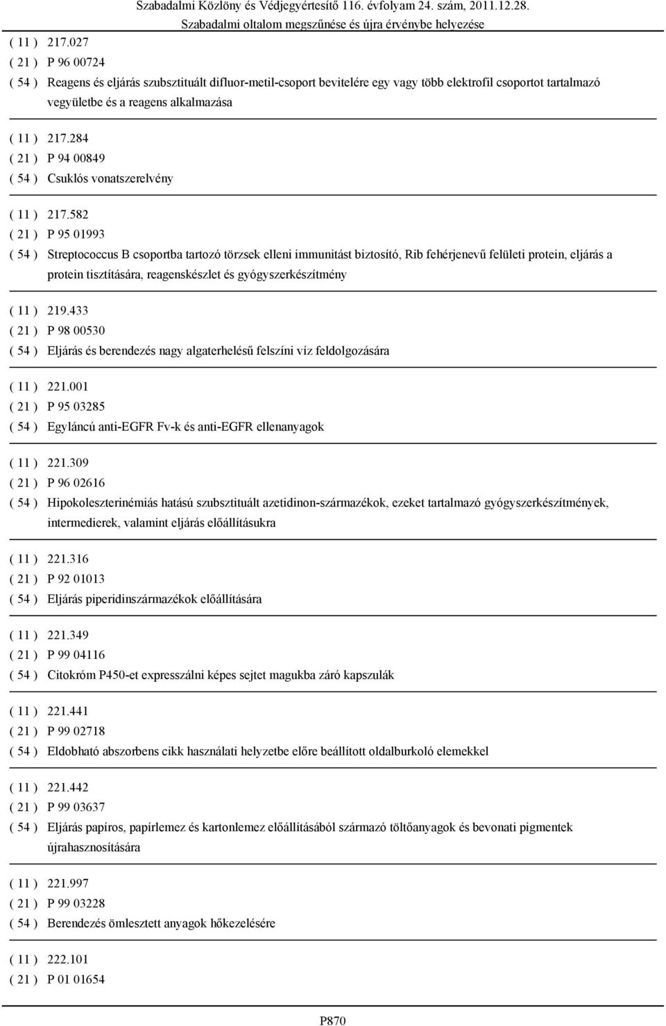 582 ( 21 ) P 95 01993 ( 54 ) Streptococcus B csoportba tartozó törzsek elleni immunitást biztosító, Rib fehérjenevű felületi protein, eljárás a protein tisztítására, reagenskészlet és