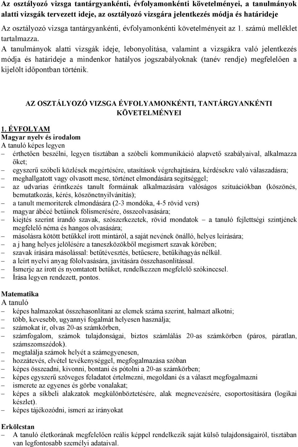 A tanulmányok alatti vizsgák ideje, lebonyolítása, valamint a vizsgákra való jelentkezés módja és határideje a mindenkor hatályos jogszabályoknak (tanév rendje) megfelelően a kijelölt időpontban