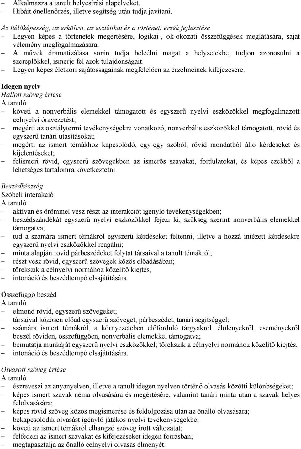 A művek dramatizálása során tudja beleélni magát a helyzetekbe, tudjon azonosulni a szereplőkkel, ismerje fel azok tulajdonságait.