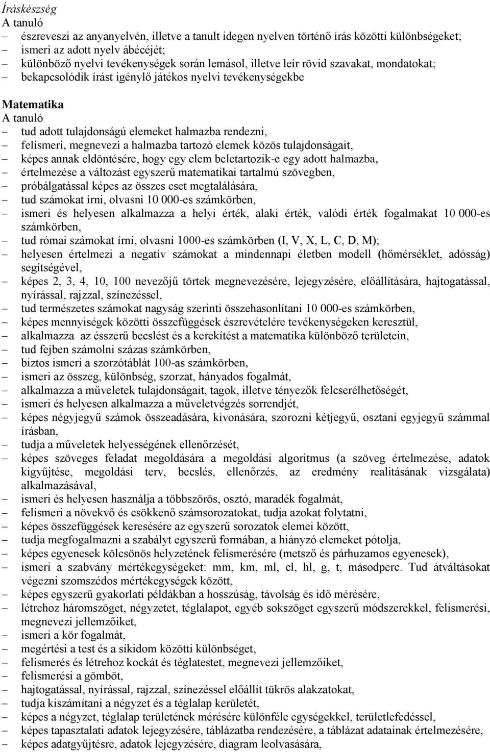 közös tulajdonságait, képes annak eldöntésére, hogy egy elem beletartozik-e egy adott halmazba, értelmezése a változást egyszerű matematikai tartalmú szövegben, próbálgatással képes az összes eset