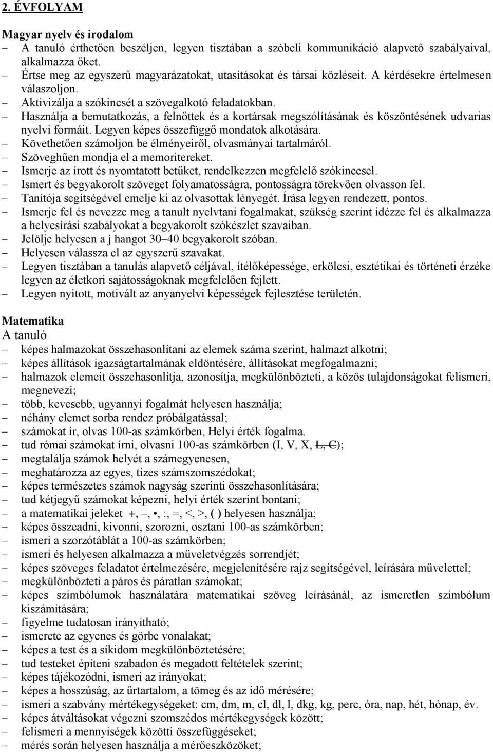 Használja a bemutatkozás, a felnőttek és a kortársak megszólításának és köszöntésének udvarias nyelvi formáit. Legyen képes összefüggő mondatok alkotására.