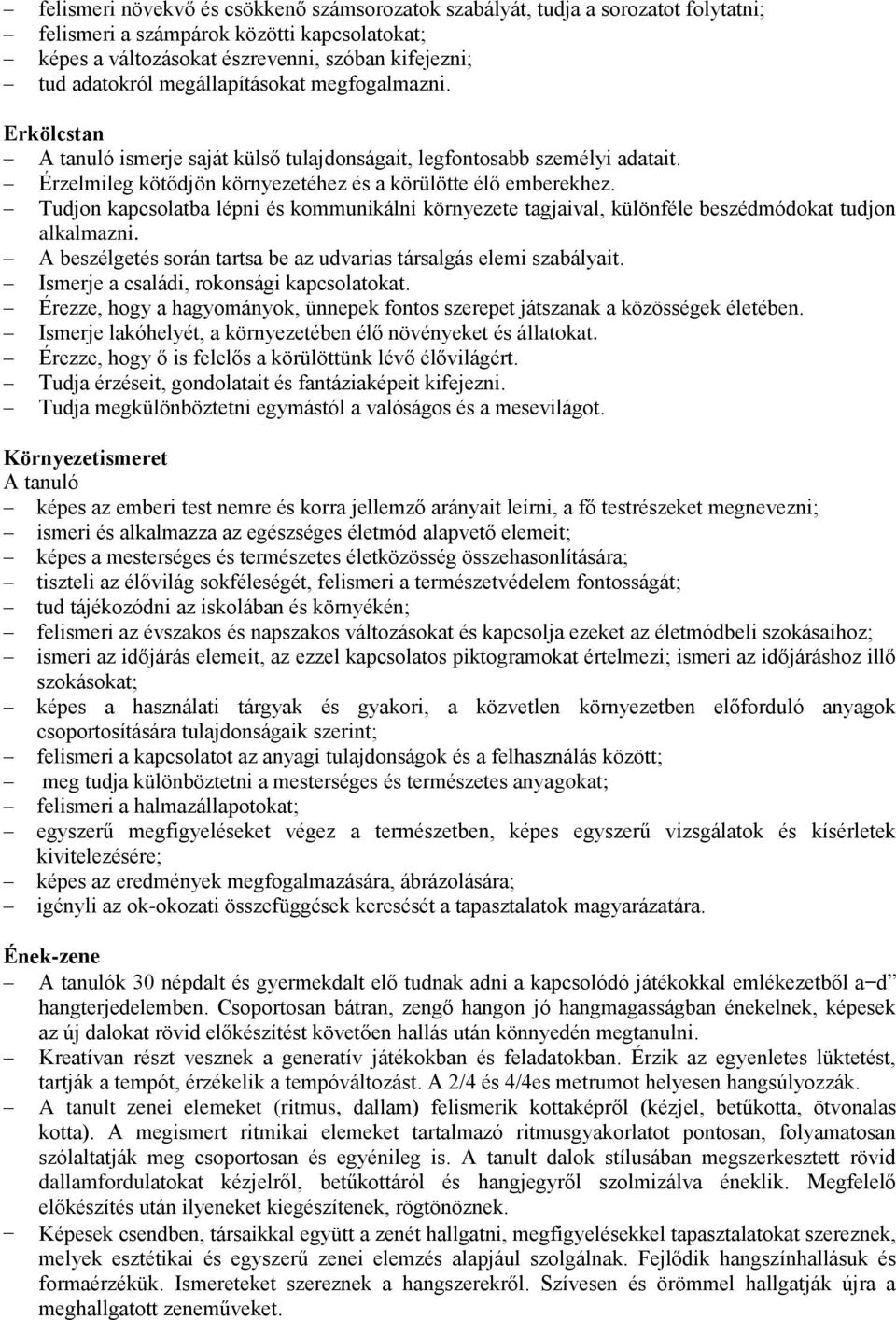 Tudjon kapcsolatba lépni és kommunikálni környezete tagjaival, különféle beszédmódokat tudjon alkalmazni. A beszélgetés során tartsa be az udvarias társalgás elemi szabályait.