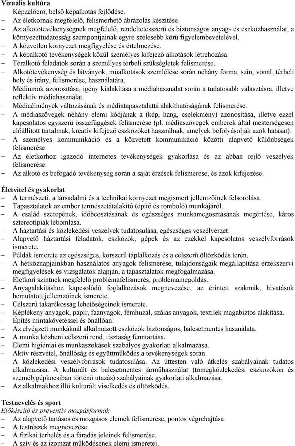 A közvetlen környezet megfigyelése és értelmezése. A képalkotó tevékenységek közül személyes kifejező alkotások létrehozása. Téralkotó feladatok során a személyes térbeli szükségletek felismerése.