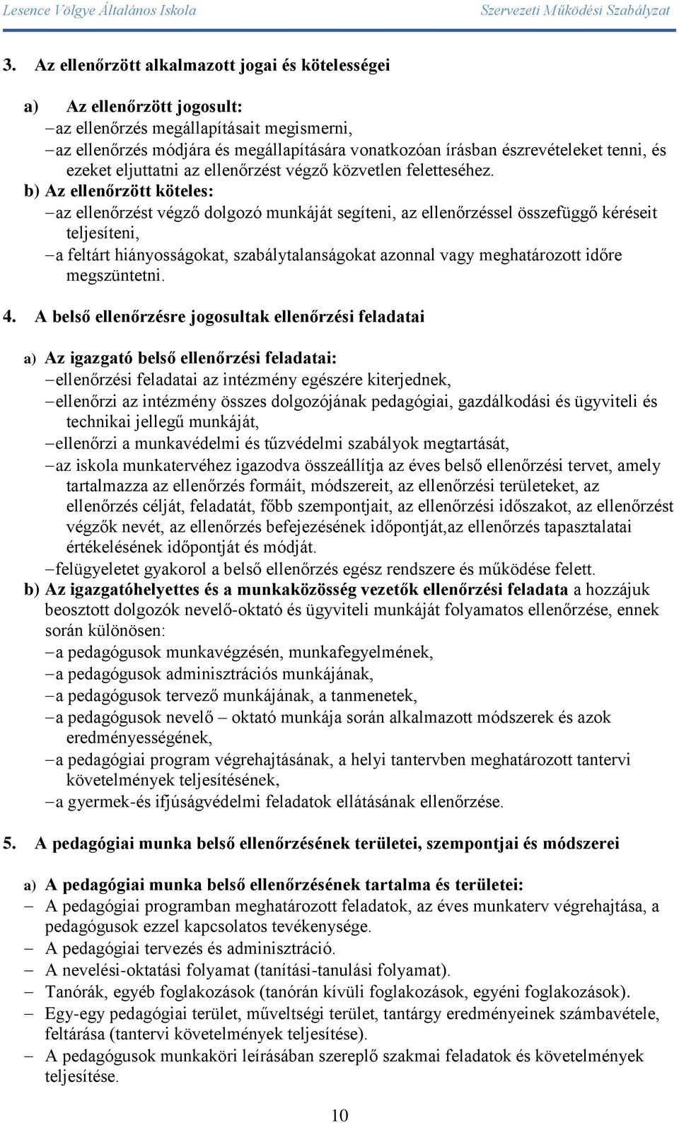 b) Az ellenőrzött köteles: az ellenőrzést végző dolgozó munkáját segíteni, az ellenőrzéssel összefüggő kéréseit teljesíteni, a feltárt hiányosságokat, szabálytalanságokat azonnal vagy meghatározott