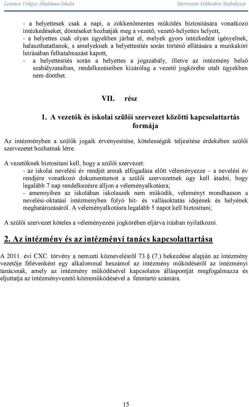 jogszabály, illetve az intézmény belső szabályzataiban, rendelkezéseiben kizárólag a vezető jogkörébe utalt ügyekben nem dönthet. VII. rész 1.