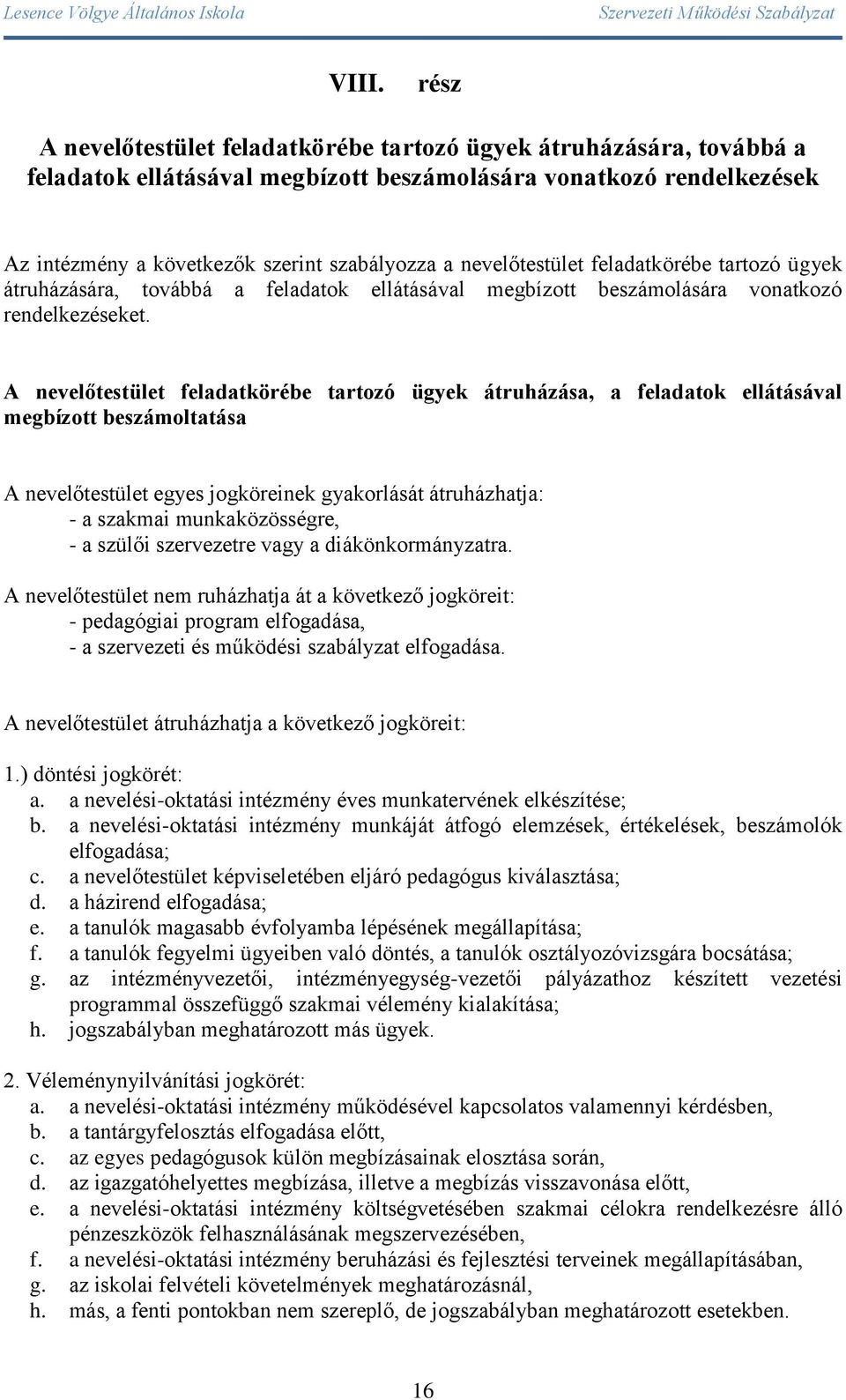 A nevelőtestület feladatkörébe tartozó ügyek átruházása, a feladatok ellátásával megbízott beszámoltatása A nevelőtestület egyes jogköreinek gyakorlását átruházhatja: - a szakmai munkaközösségre, - a