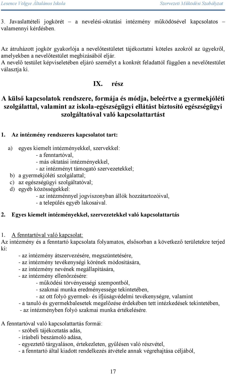 A nevelő testület képviseletében eljáró személyt a konkrét feladattól függően a nevelőtestület választja ki. IX.