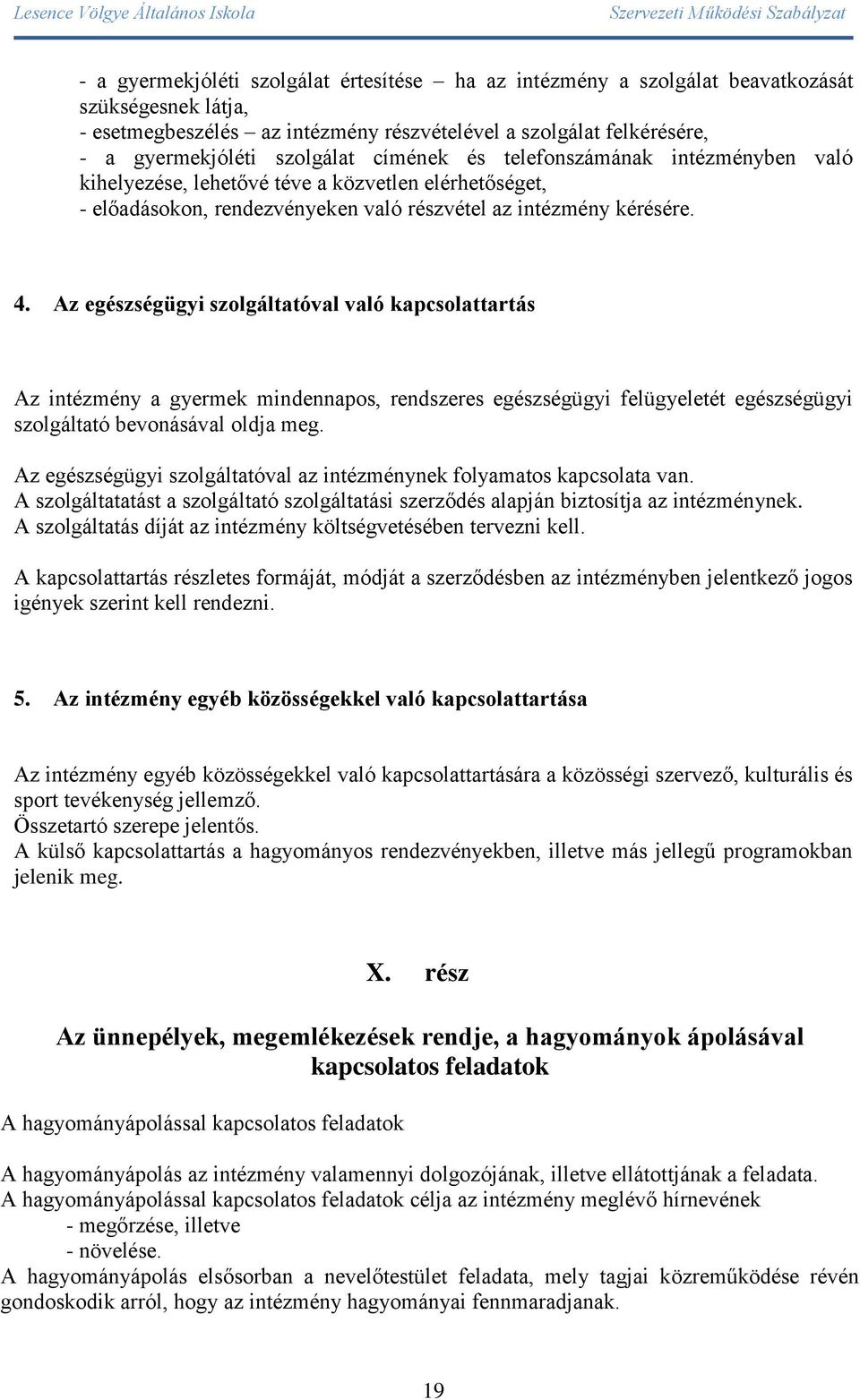 Az egészségügyi szolgáltatóval való kapcsolattartás Az intézmény a gyermek mindennapos, rendszeres egészségügyi felügyeletét egészségügyi szolgáltató bevonásával oldja meg.