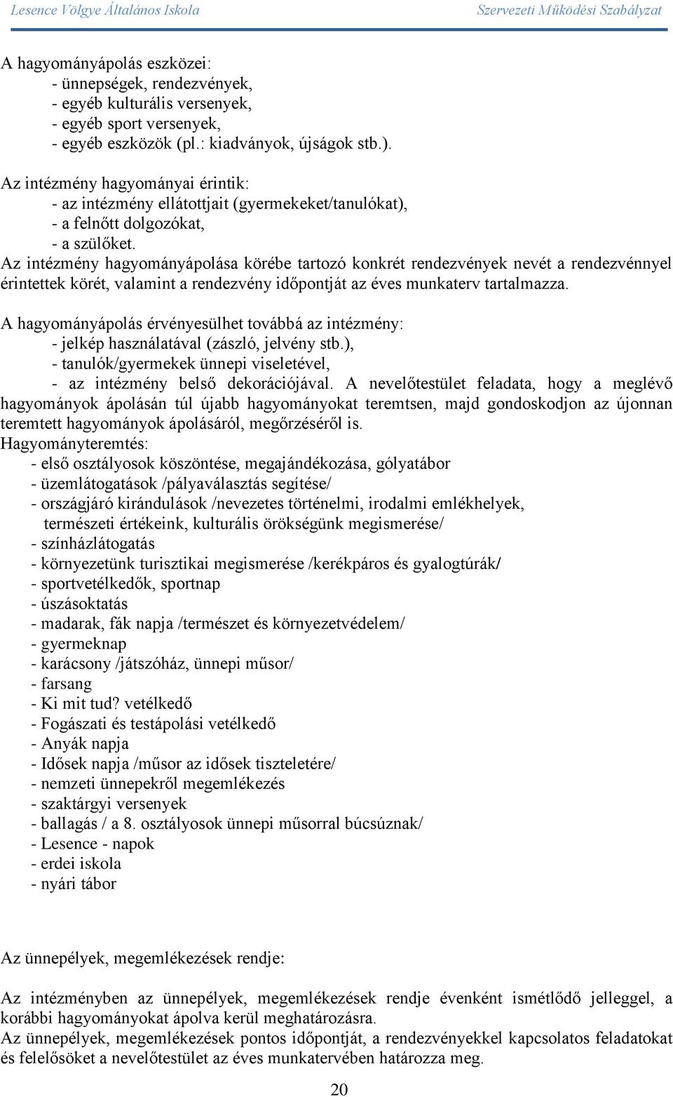 Az intézmény hagyományápolása körébe tartozó konkrét rendezvények nevét a rendezvénnyel érintettek körét, valamint a rendezvény időpontját az éves munkaterv tartalmazza.