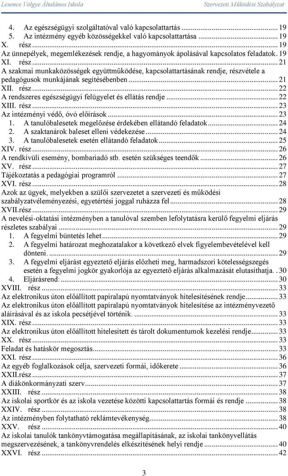 .. 21 A szakmai munkaközösségek együttműködése, kapcsolattartásának rendje, részvétele a pedagógusok munkájának segítésébenben... 21 XII. rész... 22 A rendszeres egészségügyi felügyelet és ellátás rendje.