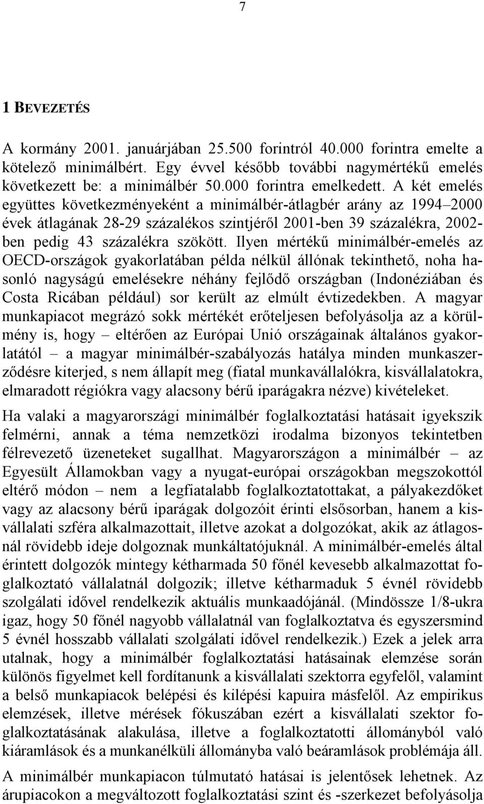 Ilyen mértékű mnmálbér-emelés az OECD-országok gyakorlatában példa nélkül állónak teknthető, noha hasonló nagyságú emelésekre néhány fejlődő országban (Indonézában és Costa Rcában például) sor került