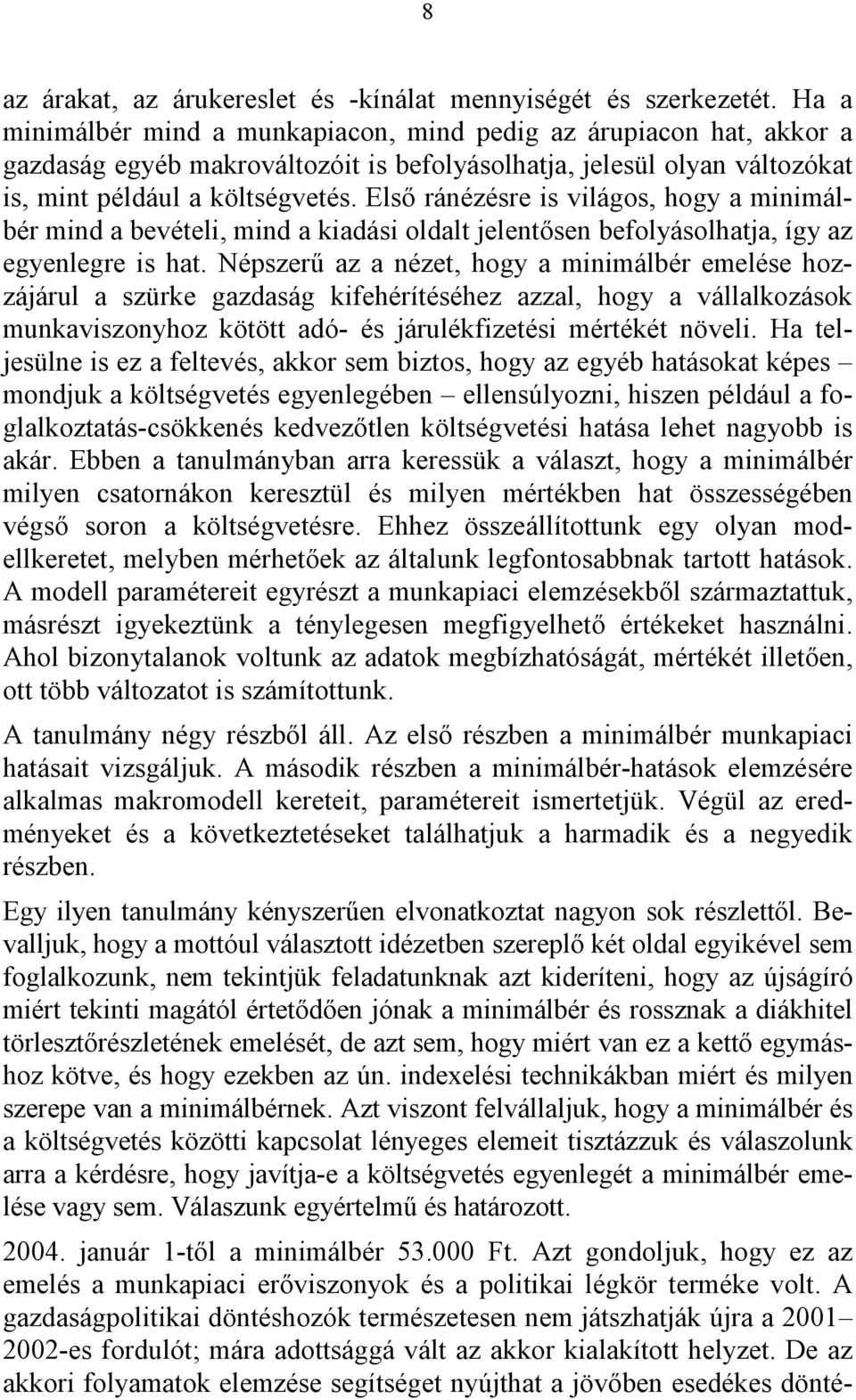 Első ránézésre s vlágos, hogy a mnmálbér mnd a bevétel, mnd a kadás oldalt jelentősen befolyásolhatja, így az egyenlegre s hat.