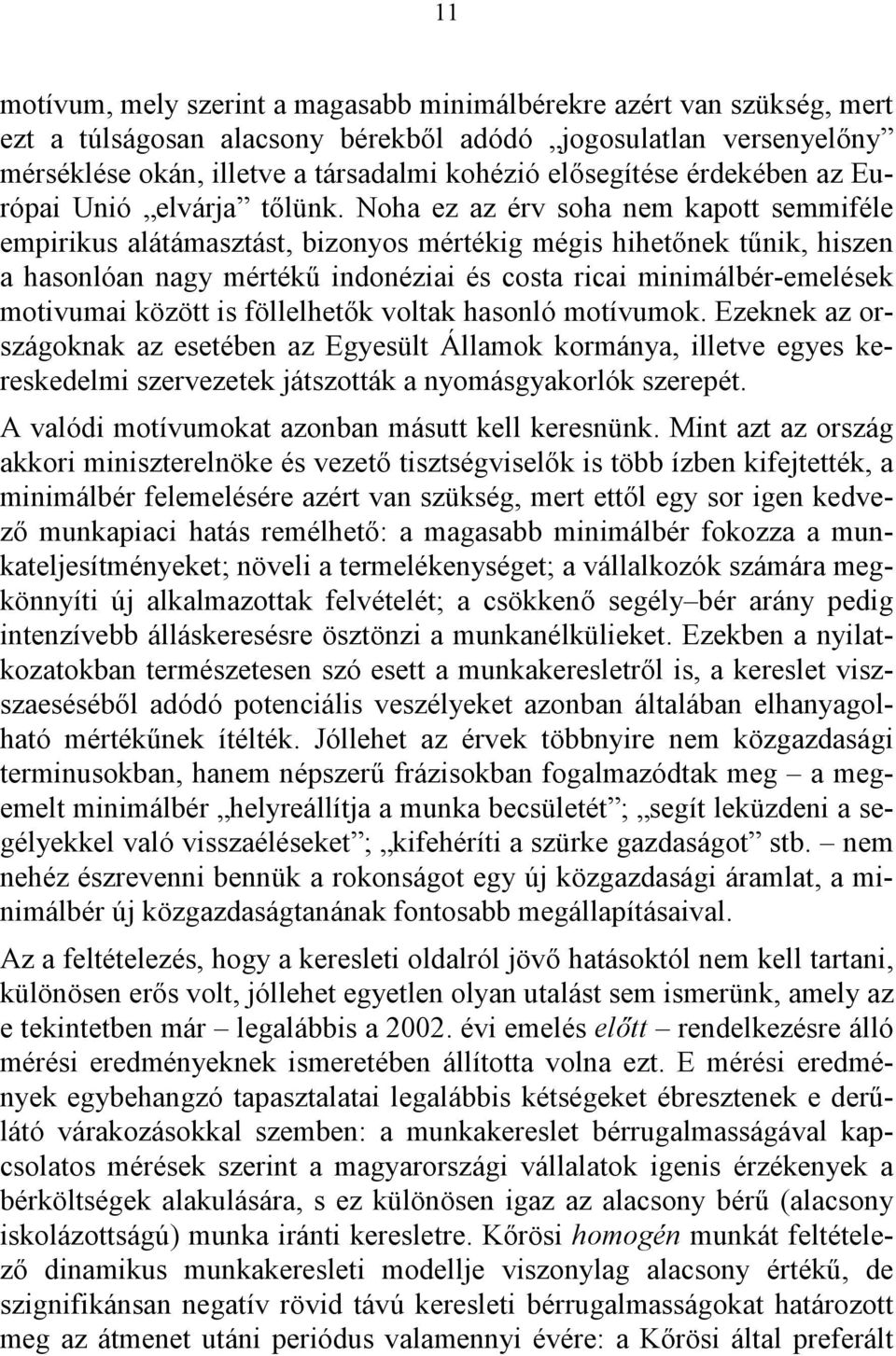 Noha ez az érv soha nem kapott semmféle emprkus alátámasztást, bzonyos mértékg mégs hhetőnek tűnk, hszen a hasonlóan nagy mértékű ndonéza és costa rca mnmálbér-emelések motvuma között s föllelhetők