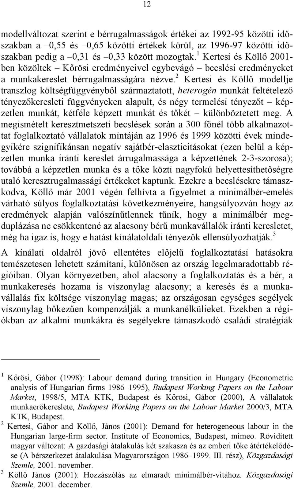 2 Kertes és Köllő modellje transzlog költségfüggvényből származtatott, heterogén munkát feltételező tényezőkereslet függvényeken alapult, és négy termelés tényezőt képzetlen munkát, kétféle képzett