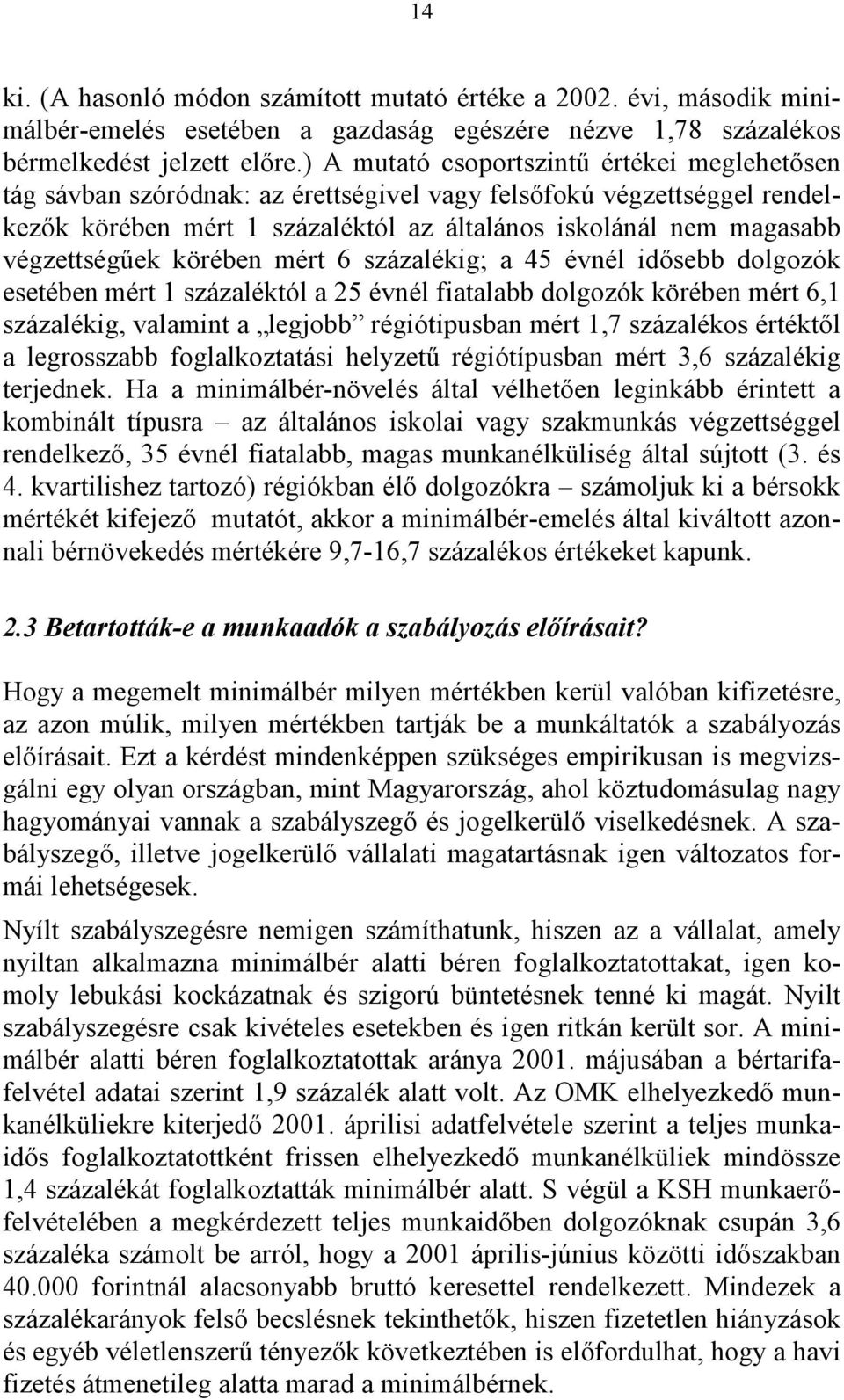 körében mért 6 százalékg; a 45 évnél dősebb dolgozók esetében mért 1 százaléktól a 25 évnél fatalabb dolgozók körében mért 6,1 százalékg, valamnt a legjobb régótpusban mért 1,7 százalékos értéktől a