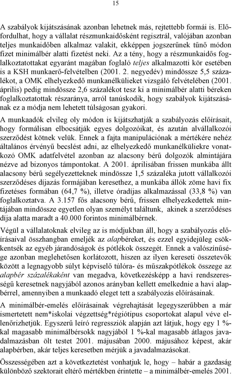 Az a tény, hogy a részmunkadős foglalkoztatottakat egyaránt magában foglaló teljes alkalmazott kör esetében s a KSH munkaerő-felvételben (2001. 2.