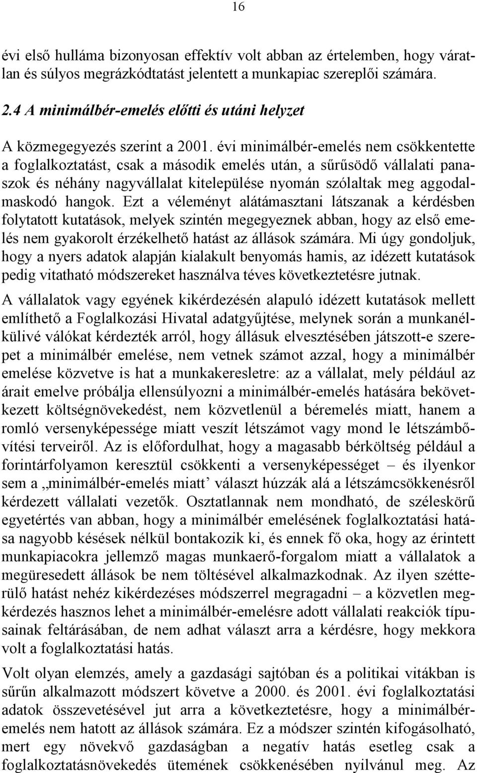 év mnmálbér-emelés nem csökkentette a foglalkoztatást, csak a másodk emelés után, a sűrűsödő vállalat panaszok és néhány nagyvállalat ktelepülése nyomán szólaltak meg aggodalmaskodó hangok.