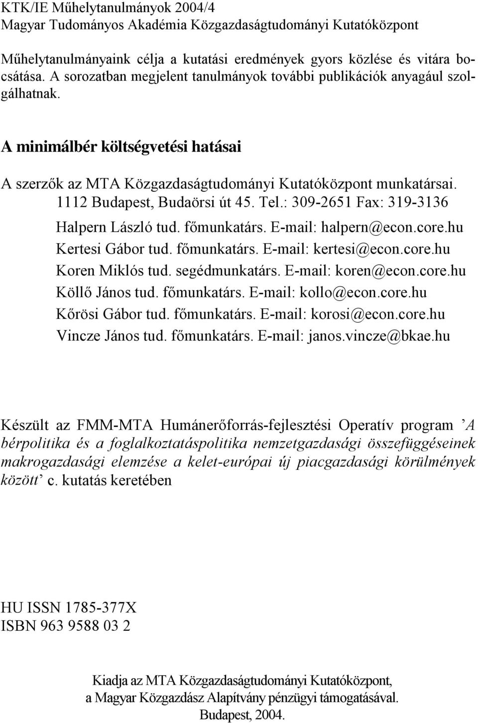 Tel.: 309-2651 Fax: 319-3136 Halpern László tud. főmunkatárs. E-mal: halpern@econ.core.hu Kertes Gábor tud. főmunkatárs. E-mal: kertes@econ.core.hu Koren Mklós tud. segédmunkatárs. E-mal: koren@econ.