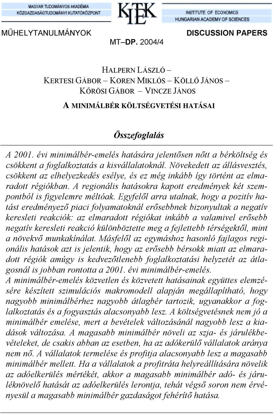 Növekedett az állásvesztés, csökkent az elhelyezkedés esélye, és ez még nkább így történt az elmaradott régókban. A regonáls hatásokra kapott eredmények két szempontból s fgyelemre méltóak.