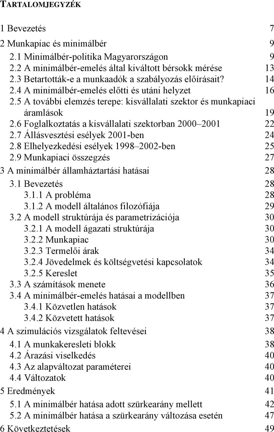 6 Foglalkoztatás a ksvállalat szektorban 2000 2001 22 2.7 Állásvesztés esélyek 2001-ben 24 2.8 Elhelyezkedés esélyek 1998 2002-ben 25 2.9 Munkapac összegzés 27 3 A mnmálbér államháztartás hatása 28 3.