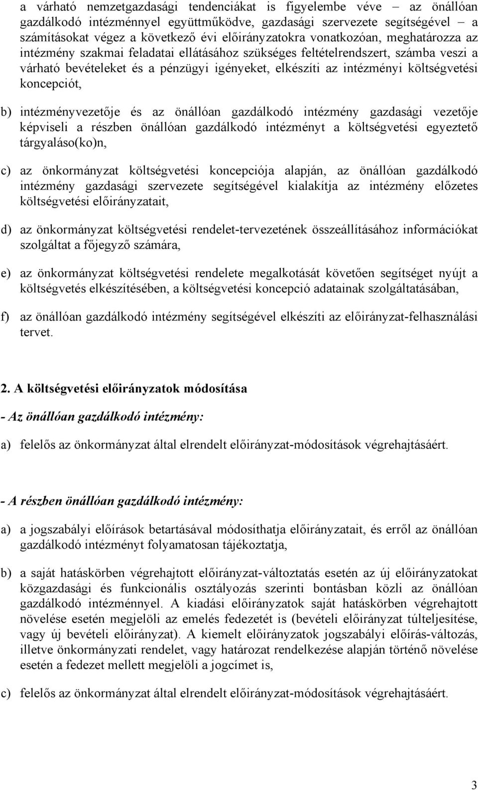 intézményvezetője és az önállóan gazdálkodó intézmény gazdasági vezetője képviseli a részben önállóan gazdálkodó intézményt a költségvetési egyeztető tárgyaláso(ko)n, c) az önkormányzat költségvetési