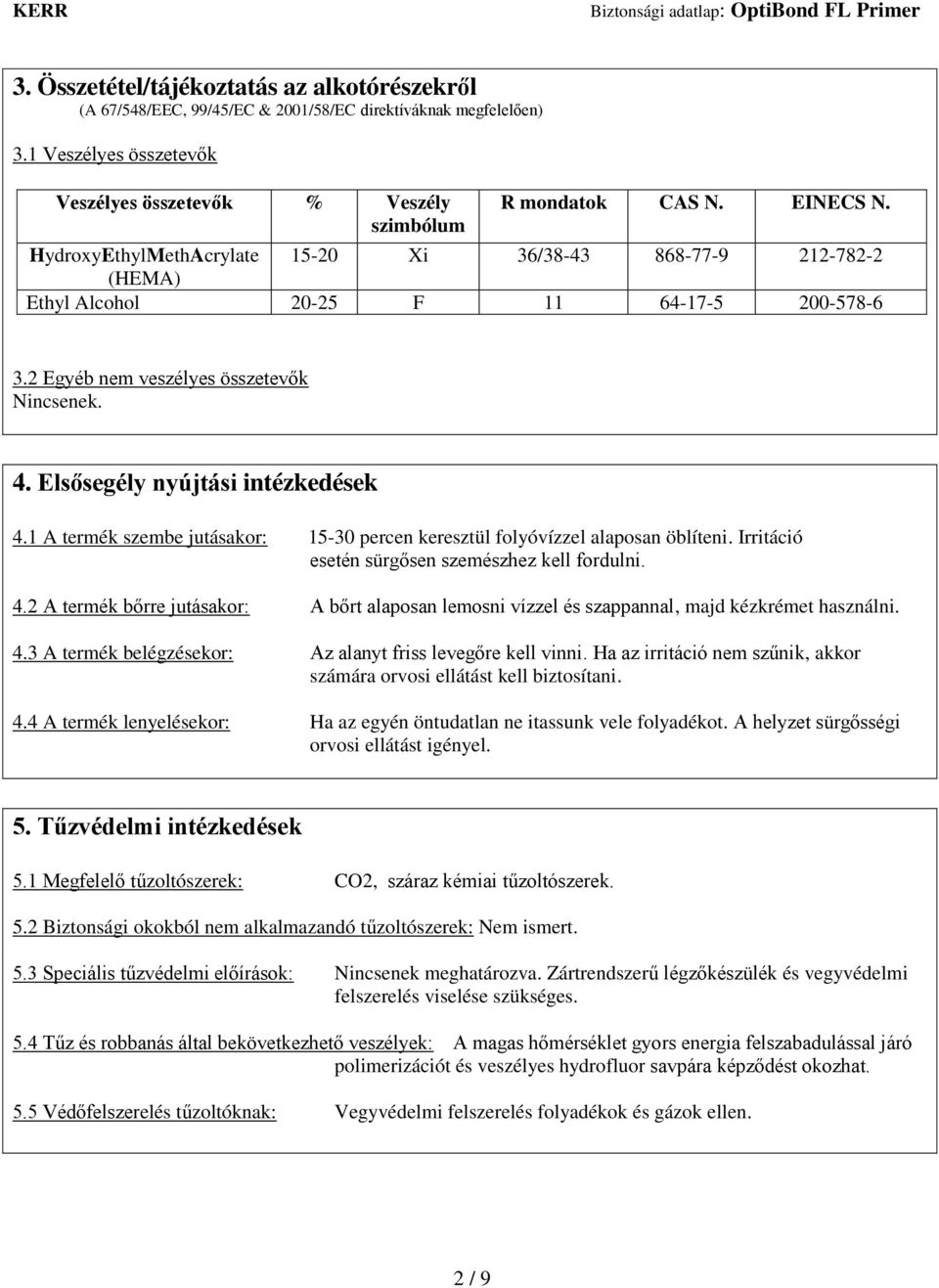 Elsősegély nyújtási intézkedések 4.1 A termék szembe jutásakor: 15-30 percen keresztül folyóvízzel alaposan öblíteni. Irritáció esetén sürgősen szemészhez kell fordulni. 4.2 A termék bőrre jutásakor: A bőrt alaposan lemosni vízzel és szappannal, majd kézkrémet használni.