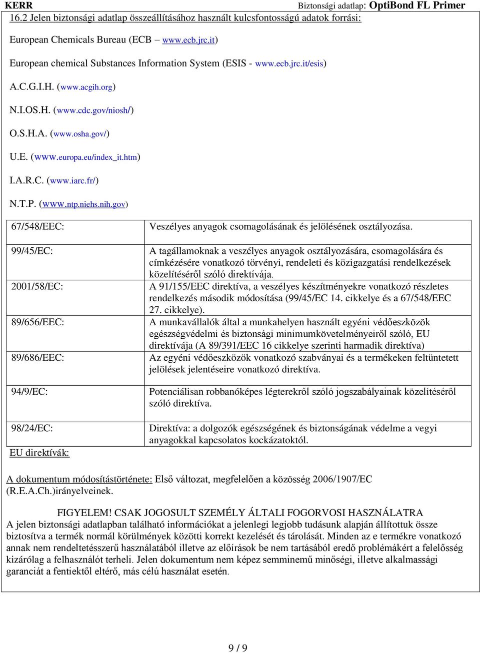 gov) 67/548/EEC: 99/45/EC: 2001/58/EC: 89/656/EEC: 89/686/EEC: 94/9/EC: 98/24/EC: EU direktívák: Veszélyes anyagok csomagolásának és jelölésének osztályozása.